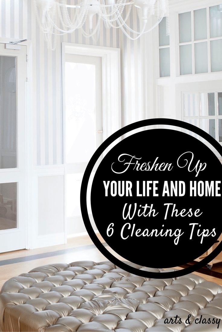 Freshen up your life and home with these 6 cleaning tips! Learn more at www.artsandclassy.com