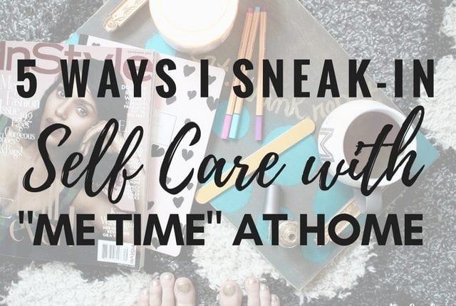 5 Ways I Sneak-in My Self Care Time